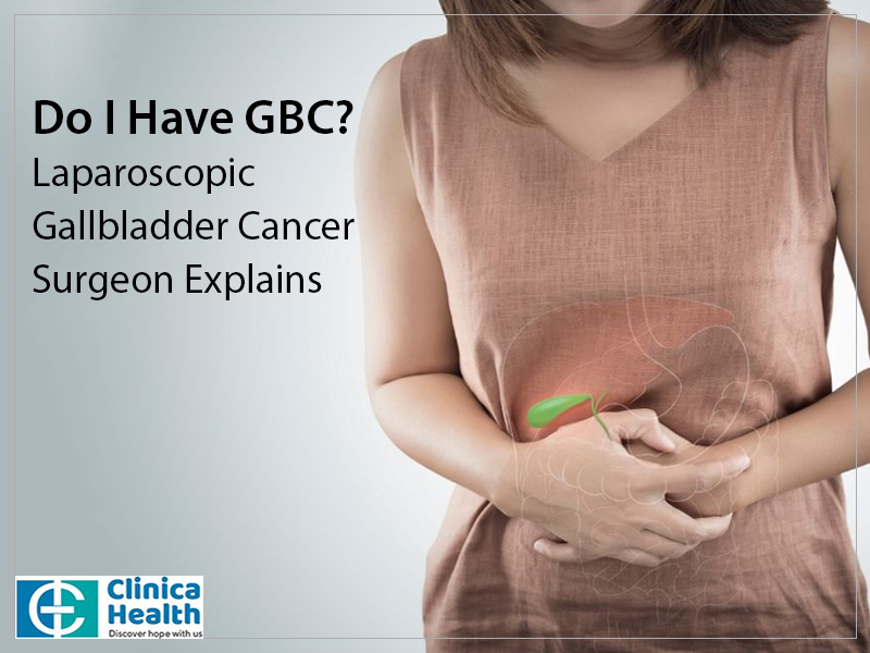 Do I Have GBC? Laparoscopic Gallbladder Cancer Surgeon Explains