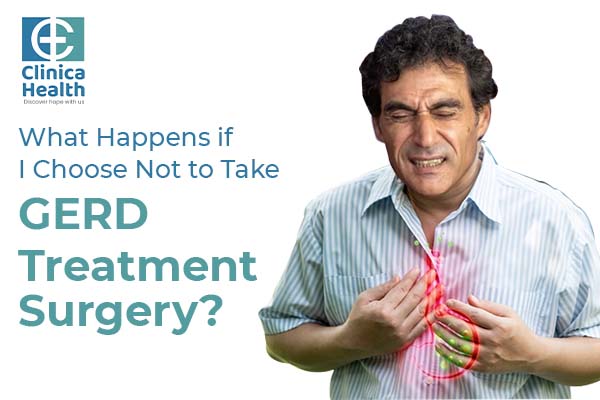 What Happens if I Choose Not to Take GERD Treatment Surgery?