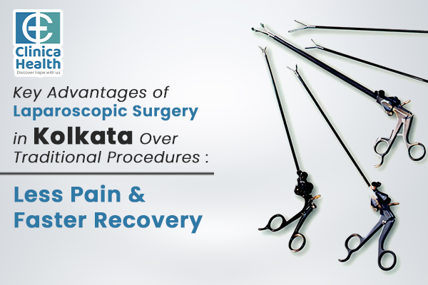 Key Advantages of Laparoscopic Surgery in Kolkata Over Traditional Procedures : Less Pain & Faster Recovery